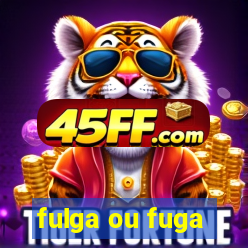 fulga ou fuga